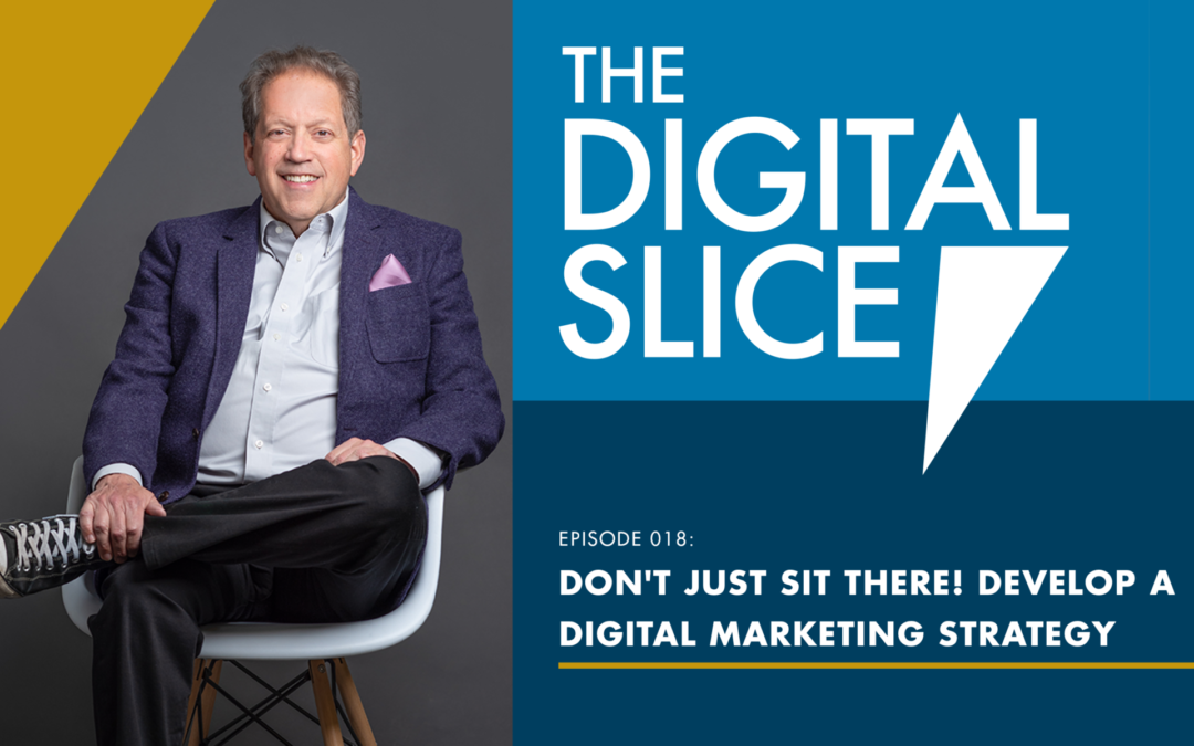 Ep 018: Don’t Just Sit There! Develop A Digital Marketing Strategy