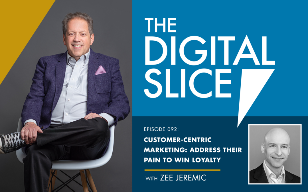 Ep 092: Customer-Centric Marketing: Address Their Pain To Win Loyalty